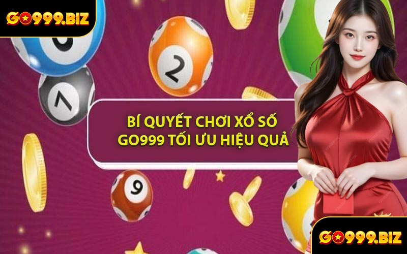 Bí Quyết Chơi Xổ Số GO999 Tối Ưu Hiệu Quả