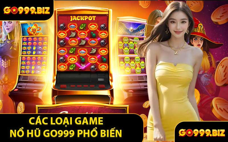 Các Loại Game Nổ Hũ GO999 Phổ Biến 