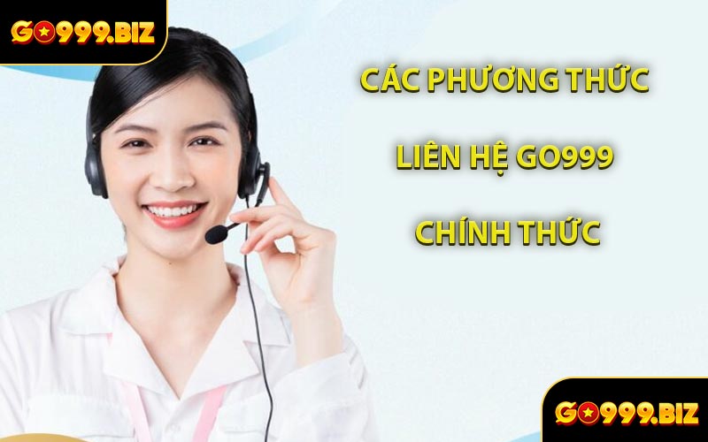 Các Phương Thức Liên Hệ GO999 Chính Thức