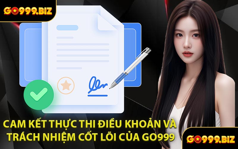 Cam Kết Thực Thi Điều Khoản Và Trách Nhiệm Cốt Lõi Của GO999