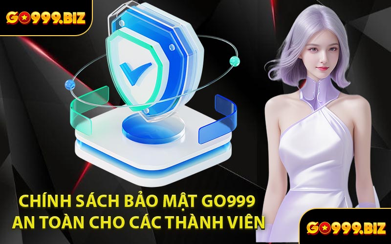 Chính Sách Bảo Mật GO999 An Toàn Cho Các Thành Viên