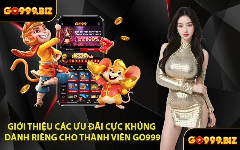 Giới Thiệu Các Ưu Đãi Cực Khủng Dành Riêng Cho Thành Viên GO999