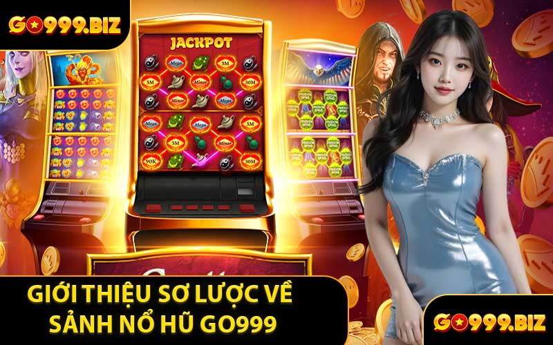 Giới Thiệu Sơ Lược Về Sảnh Nổ Hũ GO999