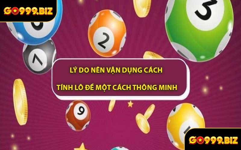 Lý Do Nên Vận Dụng Cách Tính Lô Đề Một Cách Thông Minh