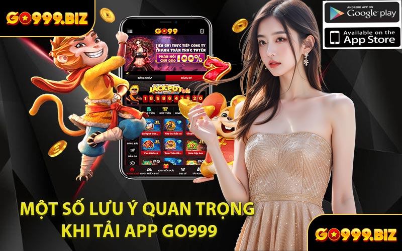 Một Số Lưu Ý Quan Trọng Khi Tải App GO999