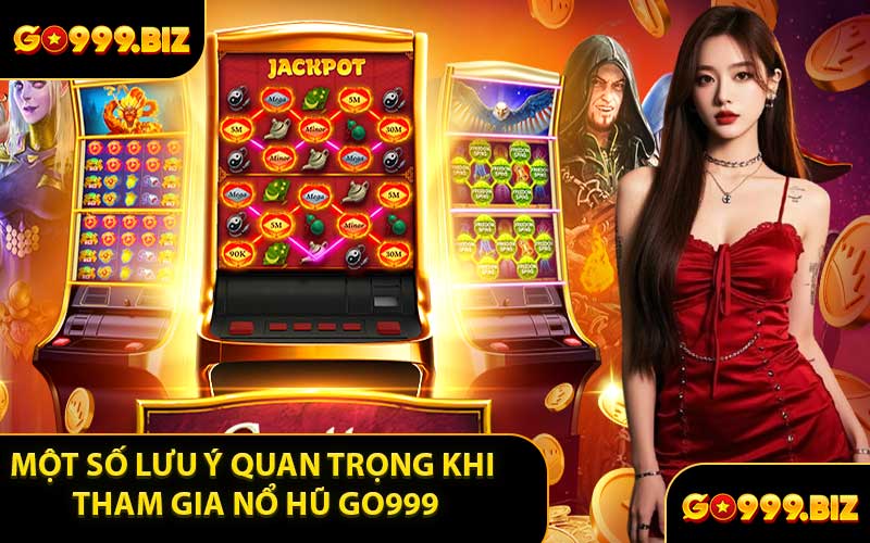 Một Số Lưu Ý Quan Trọng Khi Tham Gia Nổ Hũ GO999