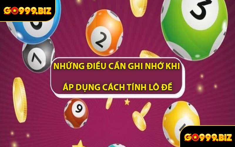 Những Điều Cần Ghi Nhớ Khi Áp Dụng Cách Tính Lô Đề