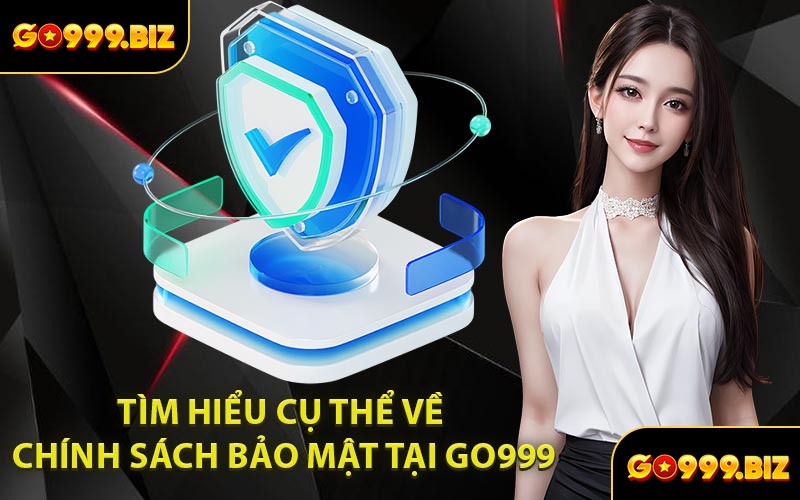 Tìm Hiểu Cụ Thể Về Chính Sách Bảo Mật Tại GO999