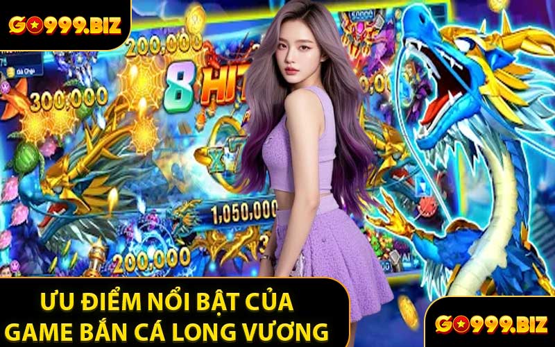 Ưu Điểm Nổi Bật Về Game Bắn Cá Long Vương 