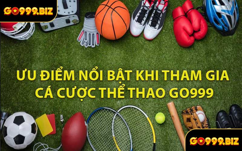 Ưu Điểm Nổi Bật Khi Tham Gia Cá Cược Thể Thao GO999