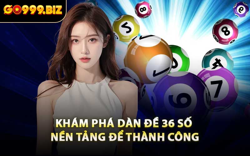 Khám Phá Dàn Đề 36 Số - Nền Tảng Để Thành Công