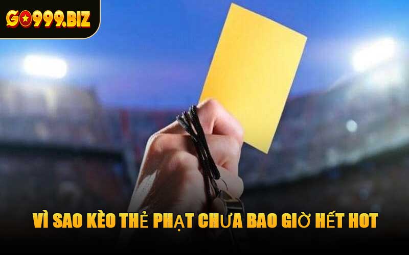 Vì Sao Kèo Thẻ Phạt Chưa Bao Giờ Hết Hot