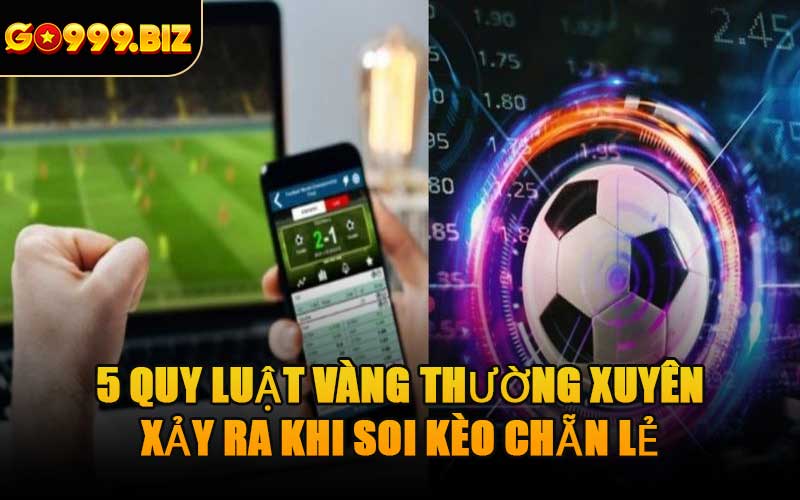 5 Quy Luật Vàng Thường Xuyên Xảy Ra Khi Soi Kèo Chẵn Lẻ