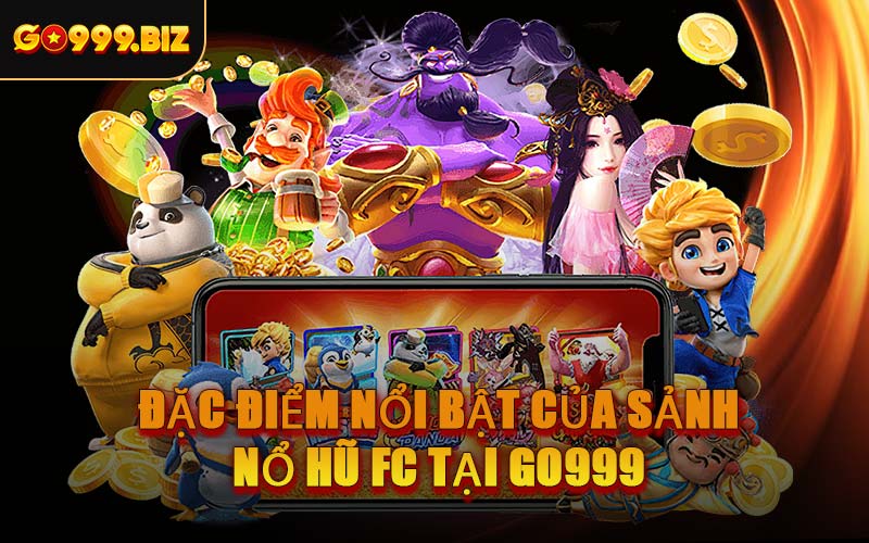 Đặc Điểm Nổi Bật Của Sảnh Nổ Hũ FC Tại GO999