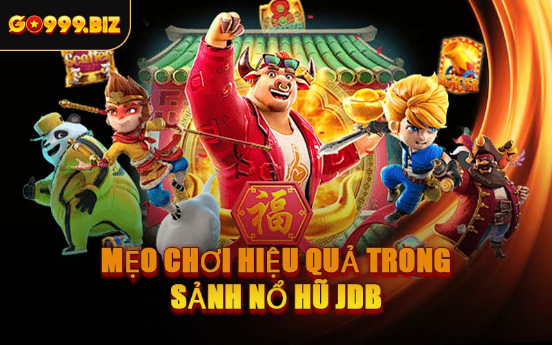 Mẹo Chơi Hiệu Quả Trong Sảnh Nổ Hũ JDB