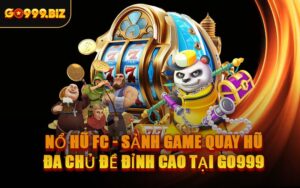 Nổ Hũ FC - Sảnh Game Quay Hũ Đa Chủ Đề Đỉnh Cao Tại GO999
