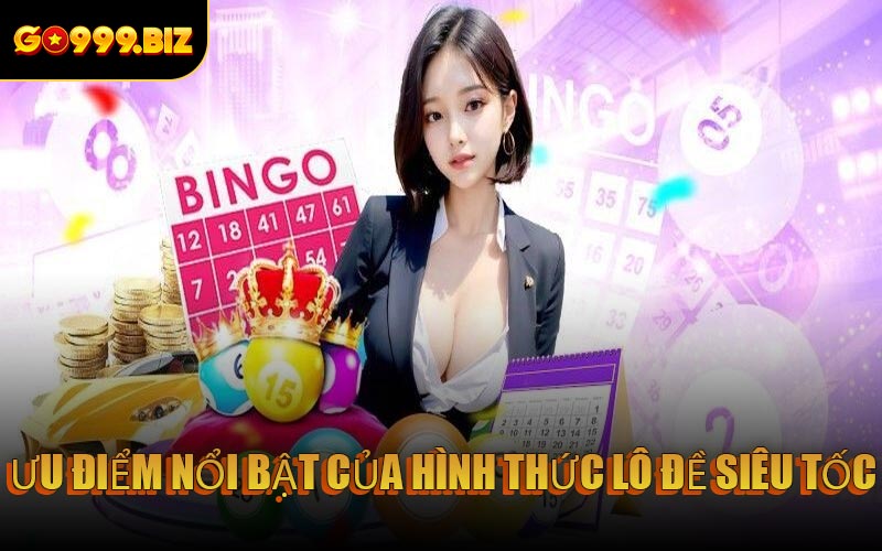 Ưu điểm nổi bật của hình thức lô đề siêu tốc