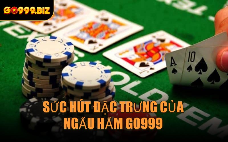 Sức hút đặc trưng của Ngầu Hầm GO999