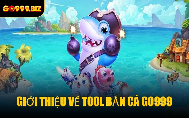 Giới Thiệu Về Tool Bắn Cá GO999